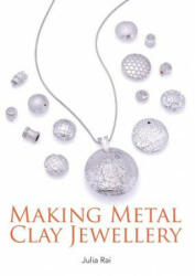 Making Metal Clay Jewellery - Julia Rai (ISBN: 9781785002649)