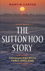 Sutton Hoo Story - Martin Carver (ISBN: 9781783272044)
