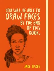 You Will be Able to Draw Faces by the End of This Book - Jake Spicer (ISBN: 9781781575260)