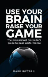 Use Your Brain Raise Your Game - Mark Bowden (ISBN: 9781781332689)