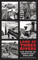 Land of Three Rivers: The Poetry of North-East England (ISBN: 9781780373768)