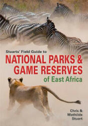 Stuarts' Field Guide to Game and Nature Reserves of East Africa - Chris Stuart, Mathilde Stuart (ISBN: 9781775840626)