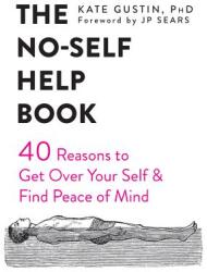 The No-Self Help Book: Forty Reasons to Get Over Your Self and Find Peace of Mind (ISBN: 9781684032174)