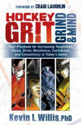 Hockey Grit Grind and Mind: Your Playbook for Increasing Toughness Focus Drive Resilience Confidence and Consistency in Today's Game (ISBN: 9781683508304)
