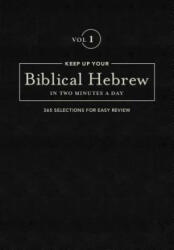 Keep Up Your Biblical Hebrew in Two Minutes a Day Volume 1: 365 Selections for Easy Review (ISBN: 9781683070603)