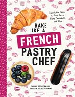 Bake Like a French Pastry Chef: Delectable Cakes Perfect Tarts Flaky Croissants and More (ISBN: 9781682681947)