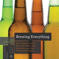 Brewing Everything: How to Make Your Own Beer Cider Mead Sake Kombucha and Other Fermented Beverages (ISBN: 9781682681749)