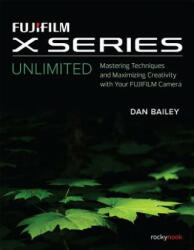 Fujifilm X Series Unlimited - Dan Bailey (ISBN: 9781681983875)