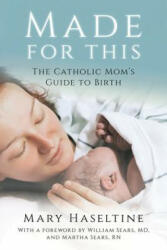 Made for This: The Catholic Mom's Guide to Birth - Mary Haseltine (ISBN: 9781681921716)
