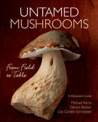 Untamed Mushrooms: From Field to Table - Michael Karns, Lisa Golden Schroeder, Dennis Becker (ISBN: 9781681340869)