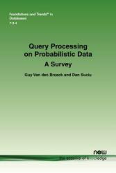 Query Processing on Probabilistic Data: A Survey (ISBN: 9781680833140)