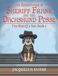The Adventures of Sheriff Frank and the Dachshund Posse: The Sheriff's Tail: Book 1 (ISBN: 9781640031708)