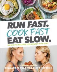 Run Fast. Cook Fast. Eat Slow. - Shalane Flanagan, Elyse Kopecky (ISBN: 9781635651911)