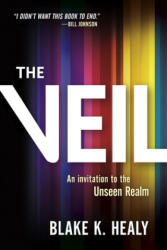 The Veil: An Invitation to the Unseen Realm - Blake K. Healy (ISBN: 9781629994901)