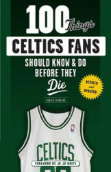 100 Things Celtics Fans Should Know & Do Before They Die - Don Hubbard (ISBN: 9781629374185)