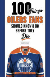 100 Things Oilers Fans Should Know & Do Before They Die - Joanne Ireland (ISBN: 9781629373737)