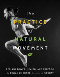 Practice Of Natural Movement - Erwan Le Corre (ISBN: 9781628602838)