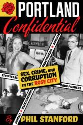 Portland Confidential: Sex Crime and Corruption in the Rose City (ISBN: 9781627310635)