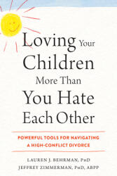 Loving Your Children More Than You Hate Each Other: Powerful Tools for Navigating a High-Conflict Divorce (ISBN: 9781626259041)