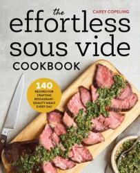 The Effortless Sous Vide Cookbook: 140 Recipes for Crafting Restaurant-Quality Meals Every Day - Carey Copeling (ISBN: 9781623159818)