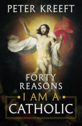 Forty Reasons I Am a Catholic - Peter Kreeft (ISBN: 9781622826148)