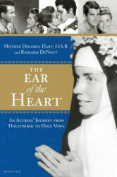 The Ear of the Heart: An Actress' Journey from Hollywood to Holy Vows - Mother Dolores Hart, Richard Deneut (ISBN: 9781621642497)