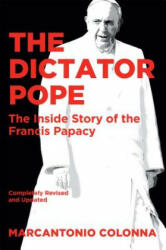 The Dictator Pope: The Inside Story of the Francis Papacy - Marcantonio Colonna (ISBN: 9781621578321)