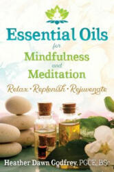 Essential Oils for Mindfulness and Meditation - Godfrey, Heather Dawn, Pgce BSC (ISBN: 9781620557624)