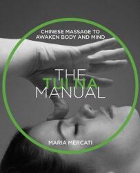 The Tui Na Manual: Chinese Massage to Awaken Body and Mind - Maria Mercati (ISBN: 9781620557495)