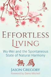 Effortless Living: Wu-Wei and the Spontaneous State of Natural Harmony (ISBN: 9781620557136)
