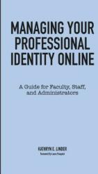 Managing Your Professional Identity Online: A Guide for Faculty Staff and Administrators (ISBN: 9781620366684)