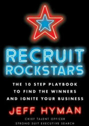 Recruit Rockstars: The 10 Step Playbook to Find the Winners and Ignite Your Business - Jeff Hyman (ISBN: 9781619618169)
