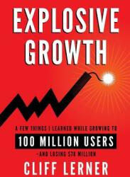 Explosive Growth: A Few Things I Learned While Growing To 100 Million Users - And Losing $78 Million (ISBN: 9781619617698)