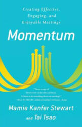Momentum: Creating Effective, Engaging and Enjoyable Meetings - Mamie Kanfer Stewart, Tai Tsao (ISBN: 9781619617254)
