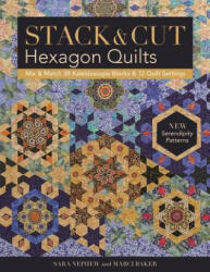 Stack & Cut Hexagon Quilts: Mix & Match 38 Kaleidoscope Blocks & 12 Quilt Settings - New Serendipity Patterns (ISBN: 9781617454691)