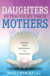 Daughters Betrayed By Their Mothers: Moving From Brokenness To Wholeness (ISBN: 9781615993475)