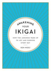 Awakening Your Ikigai: How the Japanese Wake Up to Joy and Purpose Every Day - Ken Mogi (ISBN: 9781615194759)