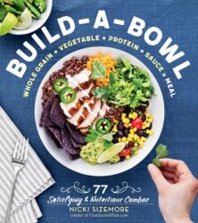 Build-a-Bowl: 77 Satisfying & Nutritious Combos: Whole Grain + Vegetable + Protein + Sauce = Meal - Nicki Sizemore (ISBN: 9781612129907)