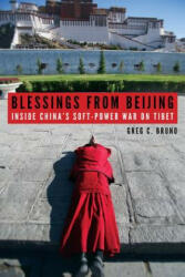 Blessings from Beijing - Inside China`s Soft-Power War on Tibet - Greg C. Bruno (ISBN: 9781611689785)