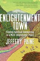 Enlightenment Town: Finding Spiritual Awakening in a Most Improbable Place (ISBN: 9781608685745)