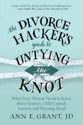 The Divorce Hacker's Guide to Untying the Knot: What Every Woman Needs to Know about Finances Child Custody Lawyers and Planning Ahead (ISBN: 9781608685608)