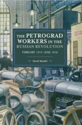 The Petrograd Workers in the Russian Revolution: February 1917-June 1918 (ISBN: 9781608460069)