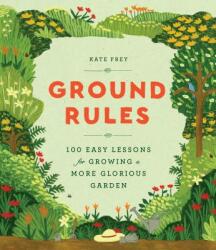 Ground Rules: 100 Easy Lessons for Growing a More Glorious Garden (ISBN: 9781604698787)
