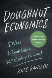 Doughnut Economics: Seven Ways to Think Like a 21st-Century Economist - Kate Raworth (ISBN: 9781603587969)