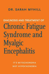 Diagnosis and Treatment of Chronic Fatigue Syndrome and Myalgic Encephalitis, 2nd Ed. : It's Mitochondria, Not Hypochondria - Sarah Myhill (ISBN: 9781603587877)