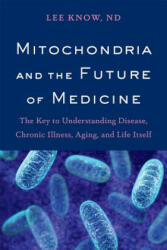 Mitochondria and the Future of Medicine - Dr Lee Know (ISBN: 9781603587679)