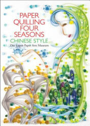 Paper Quilling Four Seasons Chinese Style - Zhu Liqun Paper Arts Museum (ISBN: 9781602200333)