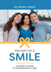 The Gift of a Smile: A Parent's Guide to Orthodontic Care - Brian H Bergh (ISBN: 9781599329529)
