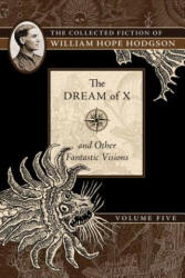 Dream of X and Other Fantastic Visions - William Hope Hodgson (ISBN: 9781597809603)