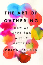 The Art of Gathering: How We Meet and Why It Matters (ISBN: 9781594634925)